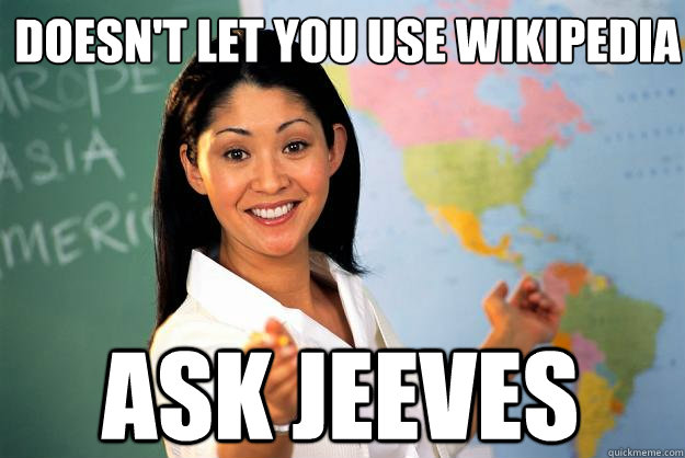 doesn't let you use wikipedia Ask Jeeves - doesn't let you use wikipedia Ask Jeeves  Unhelpful High School Teacher