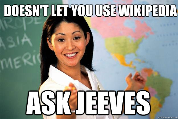 doesn't let you use wikipedia Ask Jeeves  Unhelpful High School Teacher