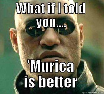 WHAT IF I TOLD YOU.... 'MURICA IS BETTER Matrix Morpheus