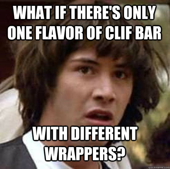 What if there's only one flavor of clif bar with different wrappers?  conspiracy keanu