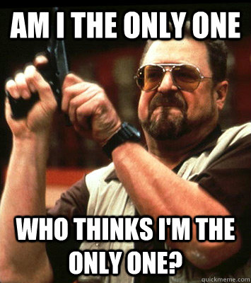 am I the only one who thinks I'm the only one? - am I the only one who thinks I'm the only one?  Misc