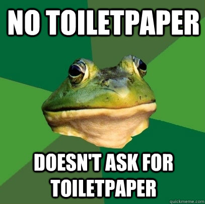 no toiletpaper Doesn't ask for toiletpaper  Foul Bachelor Frog