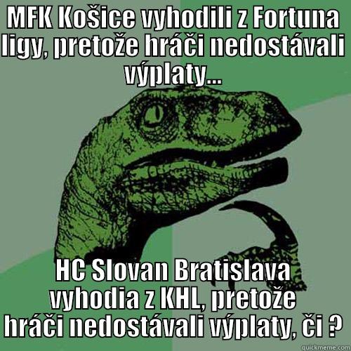MFK KOŠICE VYHODILI Z FORTUNA LIGY, PRETOŽE HRÁČI NEDOSTÁVALI VÝPLATY... HC SLOVAN BRATISLAVA VYHODIA Z KHL, PRETOŽE HRÁČI NEDOSTÁVALI VÝPLATY, ČI ? Philosoraptor