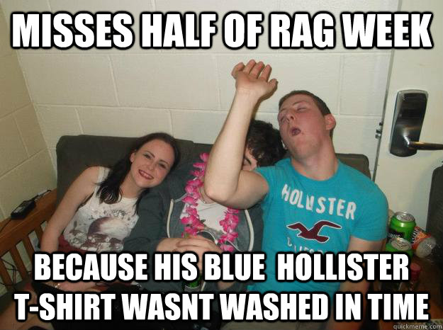 Misses half of rag week Because his blue  Hollister     T-shirt wasnt washed in time  