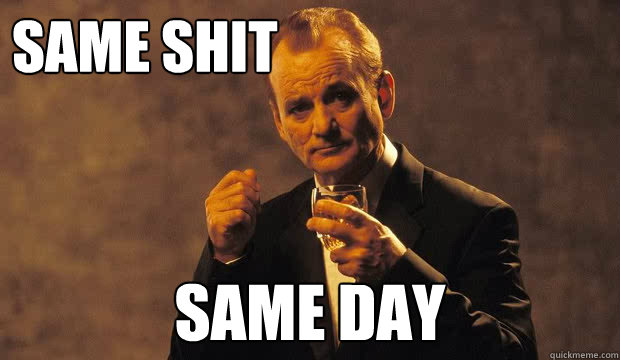 Same Shit Same Day   Bill Murray