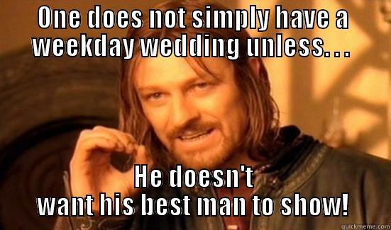 ONE DOES NOT SIMPLY HAVE A WEEKDAY WEDDING UNLESS. . .  HE DOESN'T WANT HIS BEST MAN TO SHOW! Boromir