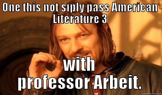 ONE THIS NOT SIPLY PASS AMERICAN LITERATURE 3 WITH PROFESSOR ARBEIT. Boromir