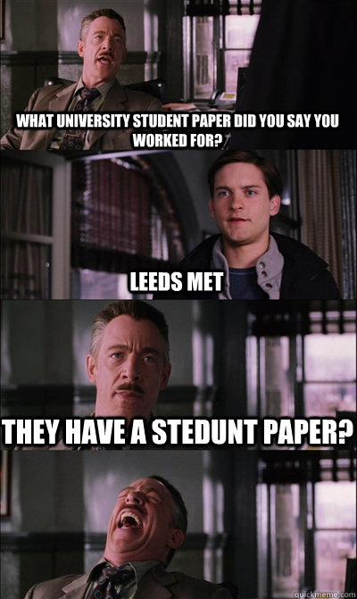 What university student paper did you say you worked for?  Leeds met they have a stedunt paper?   JJ Jameson