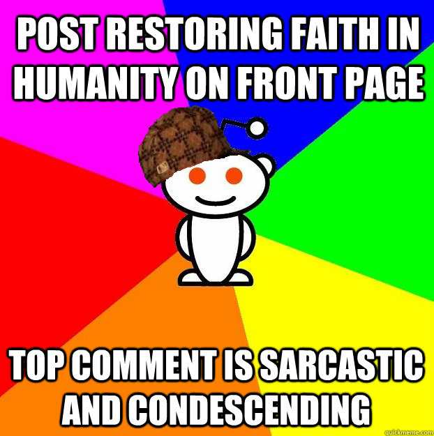 post restoring faith in humanity on front page top comment is sarcastic and condescending  Scumbag Redditor