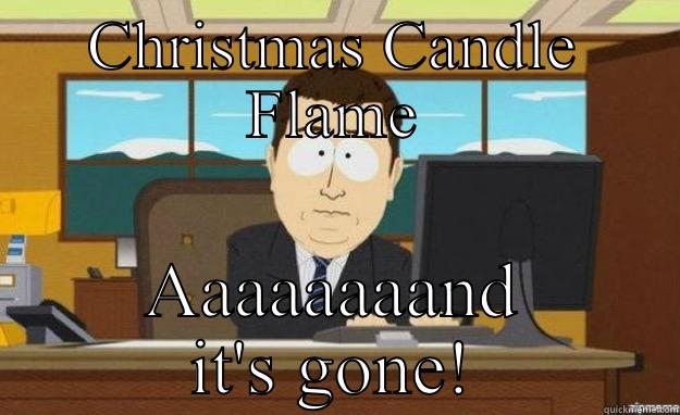 CHRISTMAS CANDLE FLAME AAAAAAAAND IT'S GONE! aaaand its gone
