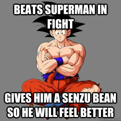 beats superman in fight Gives him a senzu bean so he will feel better  Good Guy Goku