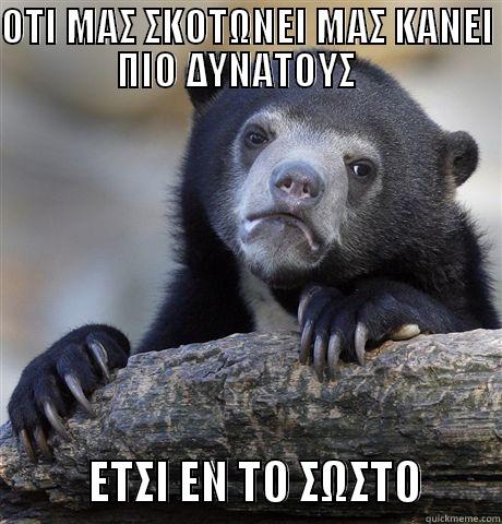 ΟΤΙ ΜΑΣ ΣΚΟΤΩΝΕΙ ΜΑΣ ΚΑΝΕΙ ΠΙΟ ΔΥΝΑΤΟΥΣ               ΕΤΣΙ ΕΝ ΤΟ ΣΩΣΤΟ         Confession Bear