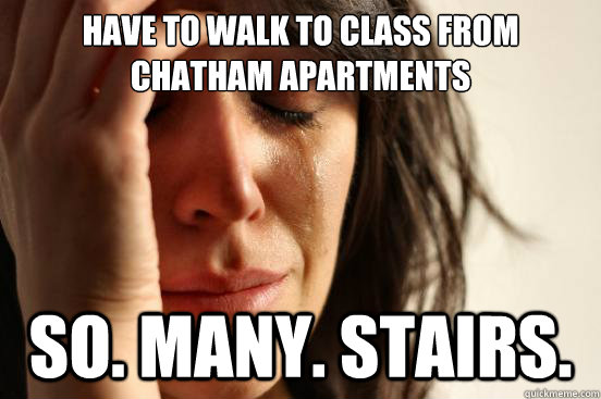 Have to walk to class from Chatham Apartments so. many. stairs.  First World Problems