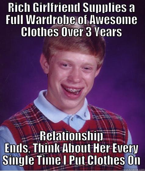 RICH GIRLFRIEND SUPPLIES A FULL WARDROBE OF AWESOME CLOTHES OVER 3 YEARS RELATIONSHIP ENDS, THINK ABOUT HER EVERY SINGLE TIME I PUT CLOTHES ON Bad Luck Brian