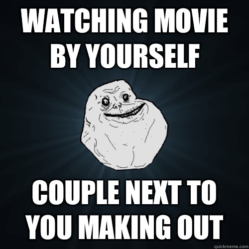 Watching Movie by Yourself Couple Next To You Making Out  Forever Alone