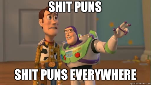 Shit puns Shit puns everywhere  Everywhere