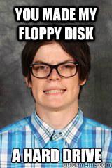 you made my floppy disk a hard drive  