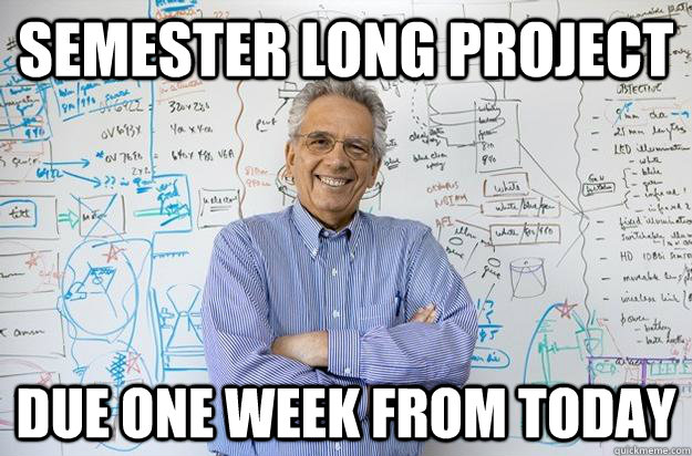 Semester long project Due one week from today  Engineering Professor
