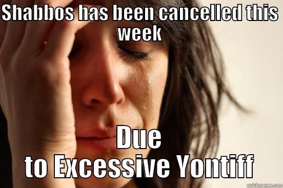 SHABBOS HAS BEEN CANCELLED THIS WEEK DUE TO EXCESSIVE YONTIFF First World Problems