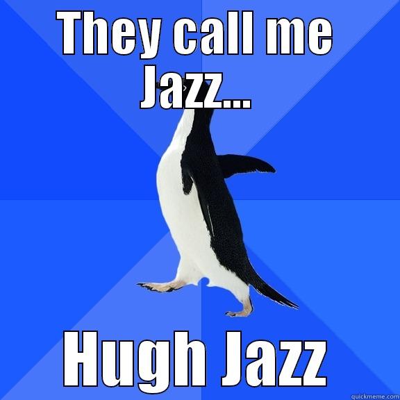 THEY CALL ME JAZZ... HUGH JAZZ Socially Awkward Penguin