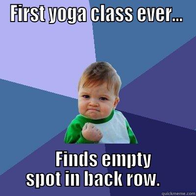 FIRST YOGA CLASS EVER...     FINDS EMPTY SPOT IN BACK ROW.   Success Kid