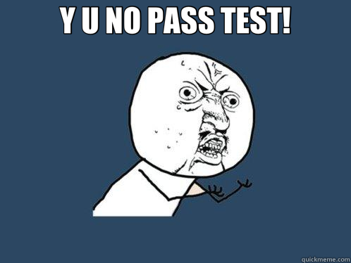 Y U NO PASS TEST!   Y U No