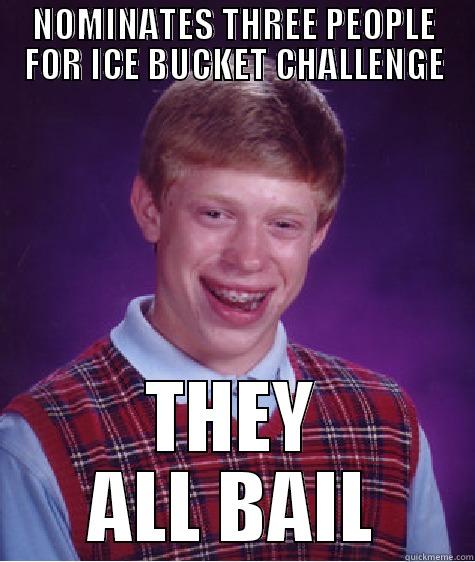 NOMINATES THREE PEOPLE FOR ICE BUCKET CHALLENGE THEY ALL BAIL Bad Luck Brian