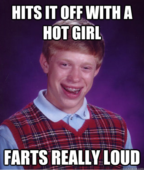 hits it off with a hot girl farts really loud - hits it off with a hot girl farts really loud  Bad Luck Brian
