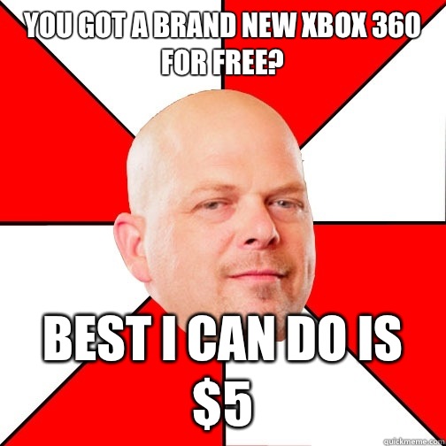 You got a brand new Xbox 360 for free? best i can do is $5  Pawn Star