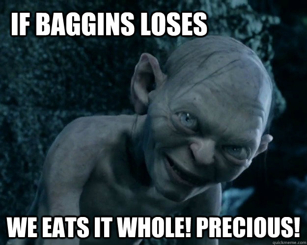 If Baggins Loses We Eats it Whole! Precious!  