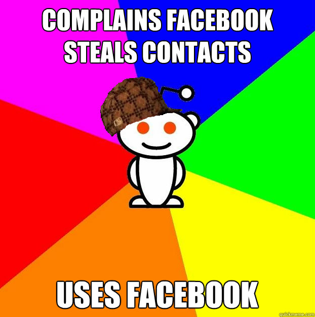 Complains Facebook steals contacts Uses Facebook  Scumbag Redditor