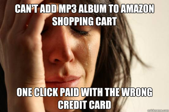 Can't add MP3 album to Amazon shopping cart One click paid with the wrong credit card  First World Problems