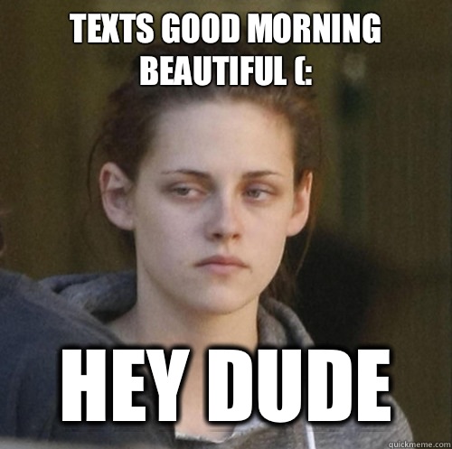 Texts good morning beautiful (: hey dude  Underly Attached Girlfriend