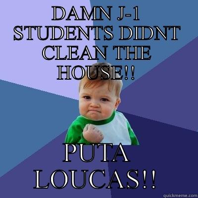 DAMN J-1 STUDENTS DIDNT CLEAN THE HOUSE!! PUTA LOUCAS!! Success Kid