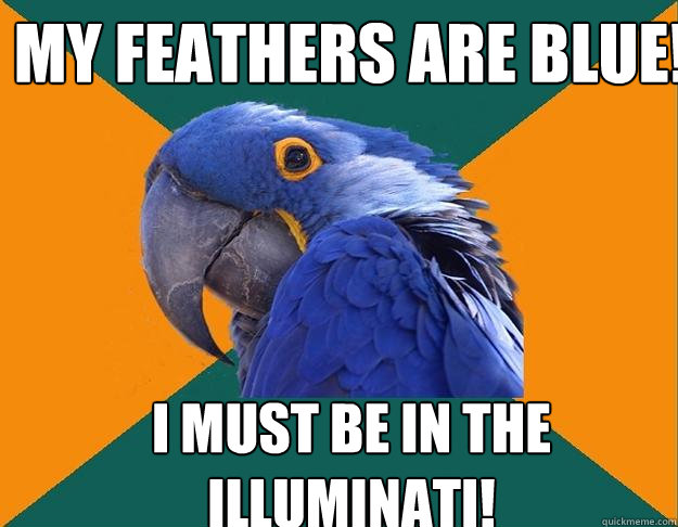 My feathers are blue! I must be in the Illuminati!  Paranoid Parrot