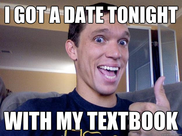 I got a date tonight with my textbook  