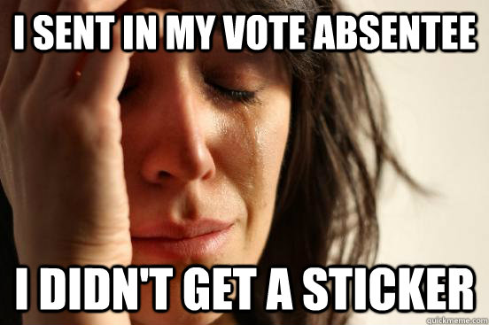 I sent in my vote absentee  I didn't get a sticker  First World Problems