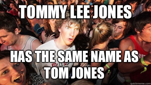 Tommy lee jones Has the same name as Tom jones  Sudden Clarity Clarence