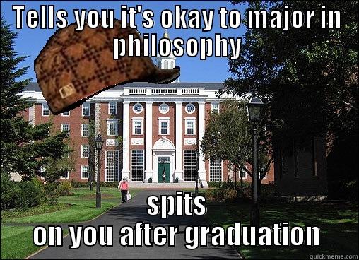 Major in Philosophy? fuck you after graduation - TELLS YOU IT'S OKAY TO MAJOR IN PHILOSOPHY SPITS ON YOU AFTER GRADUATION Scumbag University