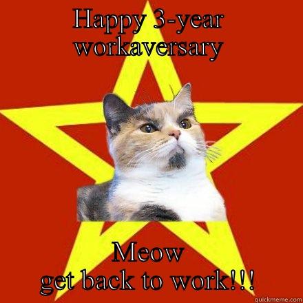 HAPPY 3-YEAR WORKAVERSARY MEOW GET BACK TO WORK!!! Lenin Cat