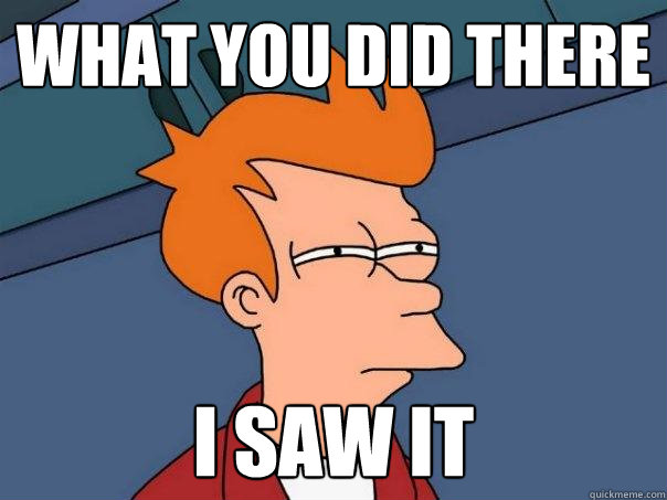 What you did there I saw it  Futurama Fry