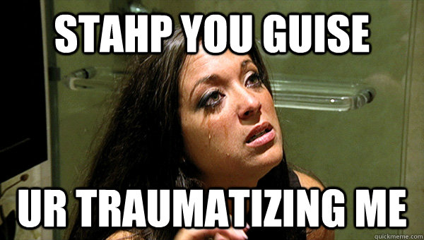 Stahp you guise ur traumatizing me - Stahp you guise ur traumatizing me  Insanity Sammi