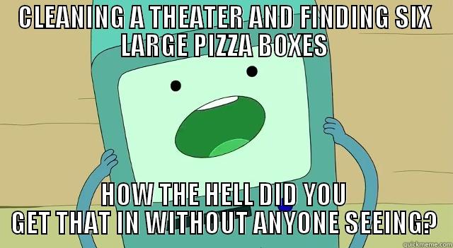 CLEANING A THEATER AND FINDING SIX LARGE PIZZA BOXES HOW THE HELL DID YOU GET THAT IN WITHOUT ANYONE SEEING? Misc
