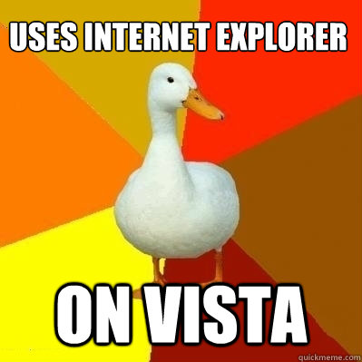 USES INTERNET EXPLORER ON VISTA  Technologically Impaired Duck