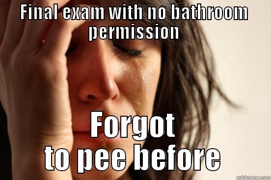 FINAL EXAM WITH NO BATHROOM PERMISSION FORGOT TO PEE BEFORE First World Problems