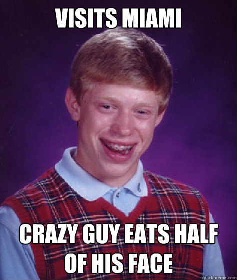 Visits Miami crazy guy eats half of his face Caption 3 goes here  Bad Luck Brian