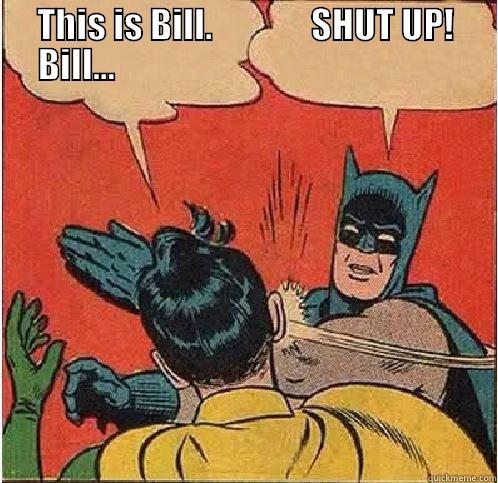 Shut up, Bill. -      THIS IS BILL.              SHUT UP!           BILL...                                                                          Batman Slapping Robin