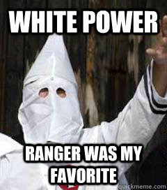 White power ranger was my favorite  Holidays with the KKK