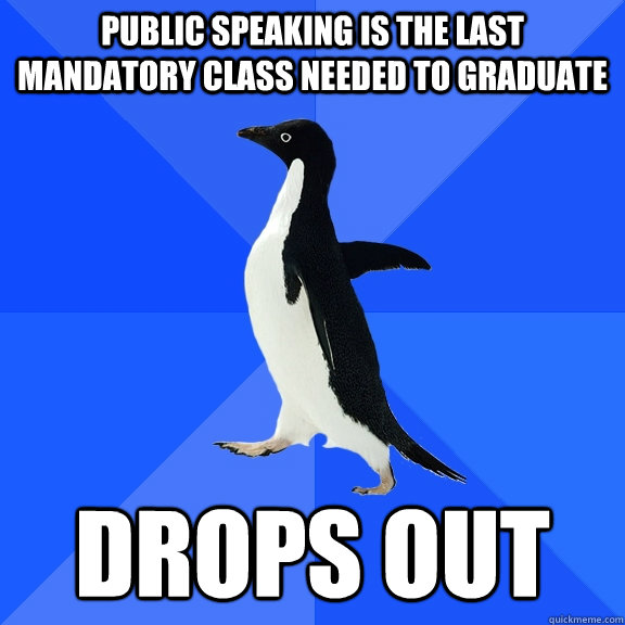 Public Speaking Is the last mandatory class needed to graduate drops out  Socially Awkward Penguin