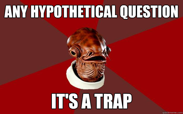 ANY HYPOTHETICAL QUESTION IT'S A TRAP  Admiral Ackbar Relationship Expert